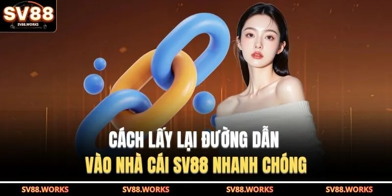 Cách lấy lại đường dẫn vào nhà cái SV88 nhanh chóng 