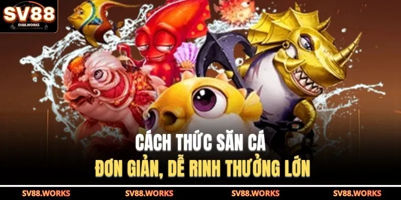 Bắn Cá SV88 3 Cách thức săn cá đơn giản, dễ rinh thưởng lớn
