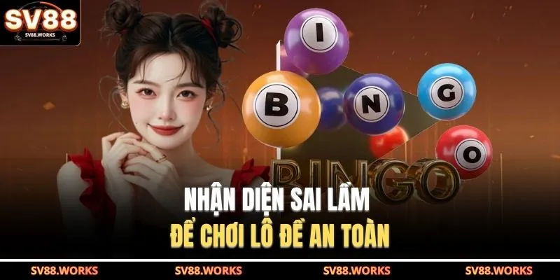 Nhận diện sai lầm để chơi lô đề an toàn