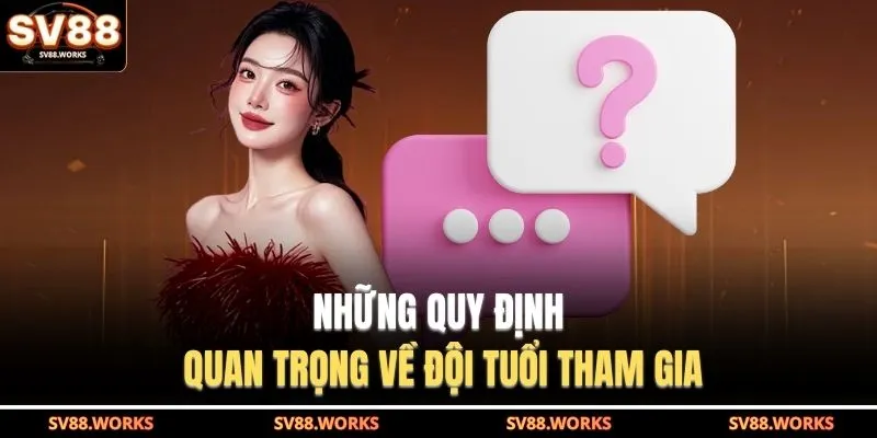 Những quy định quan trọng về đội tuổi tham gia