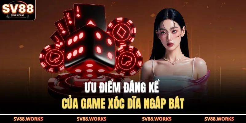Ưu điểm đáng kể của game xóc dĩa ngáp bát 